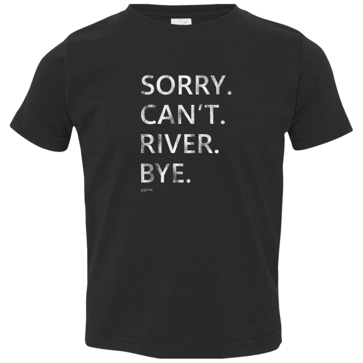 Sorry. Can't. River. Bye. - Toddler Shirt