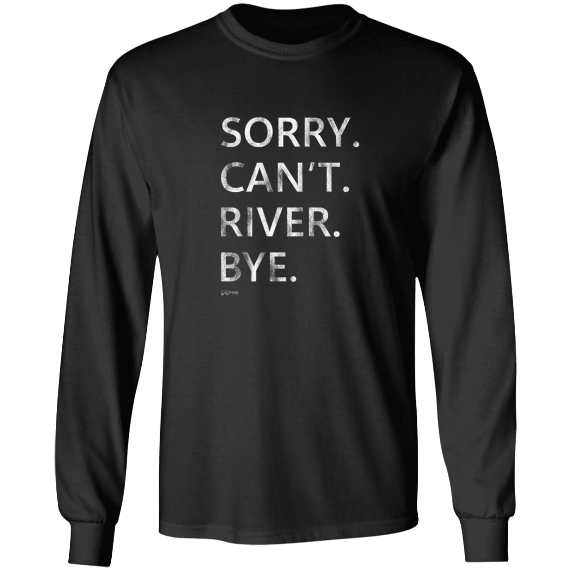 Sorry. Can't. River. Bye. - Long Sleeve