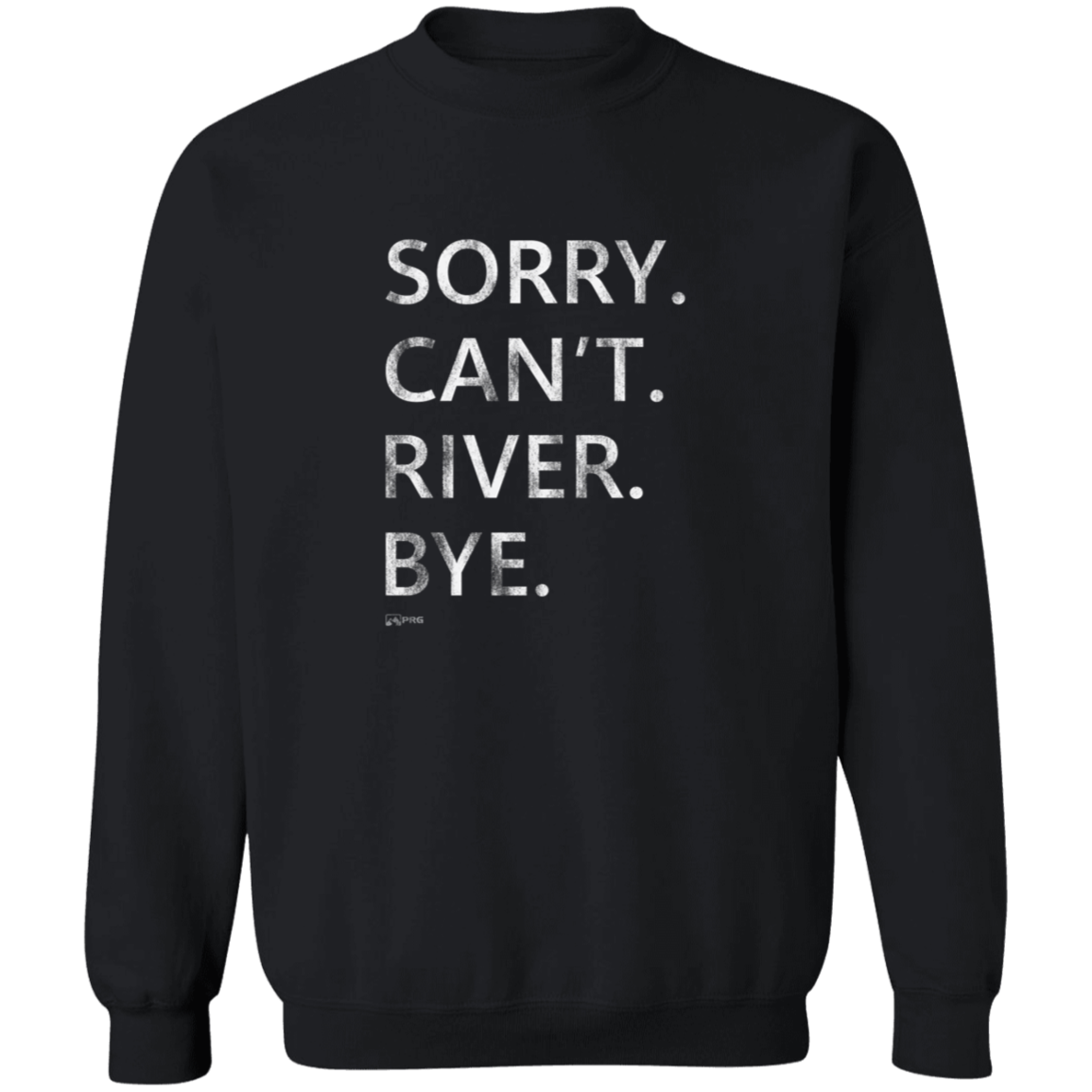 Sorry. Can't. River. Bye. - Sweatshirt