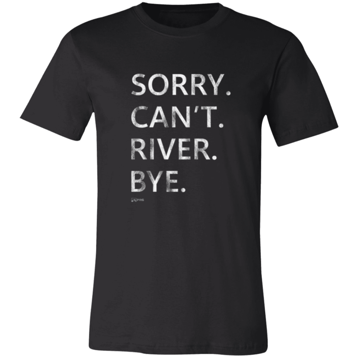 Sorry. Can't. River. Bye. - Shirt