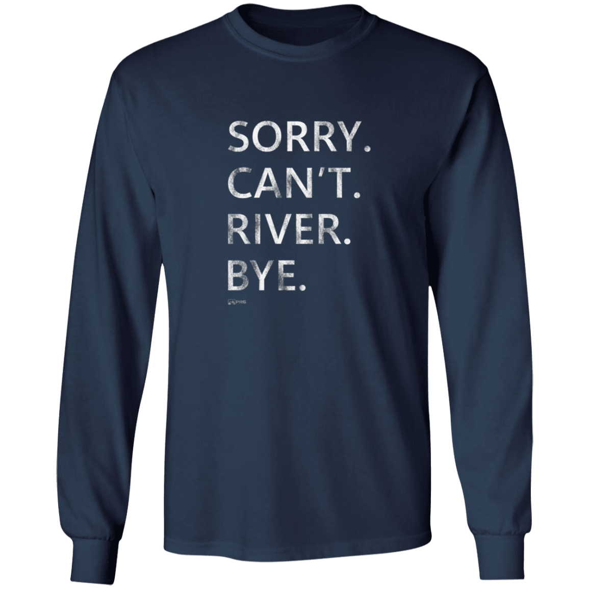 Sorry. Can't. River. Bye. - Long Sleeve