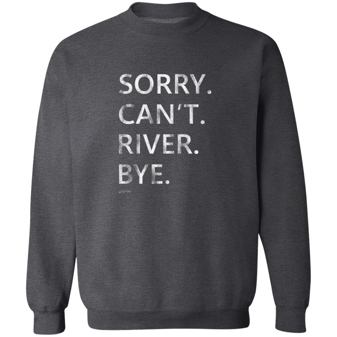 Sorry. Can't. River. Bye. - Sweatshirt
