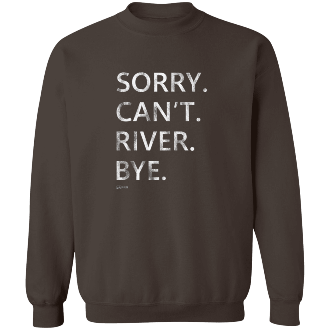 Sorry. Can't. River. Bye. - Sweatshirt