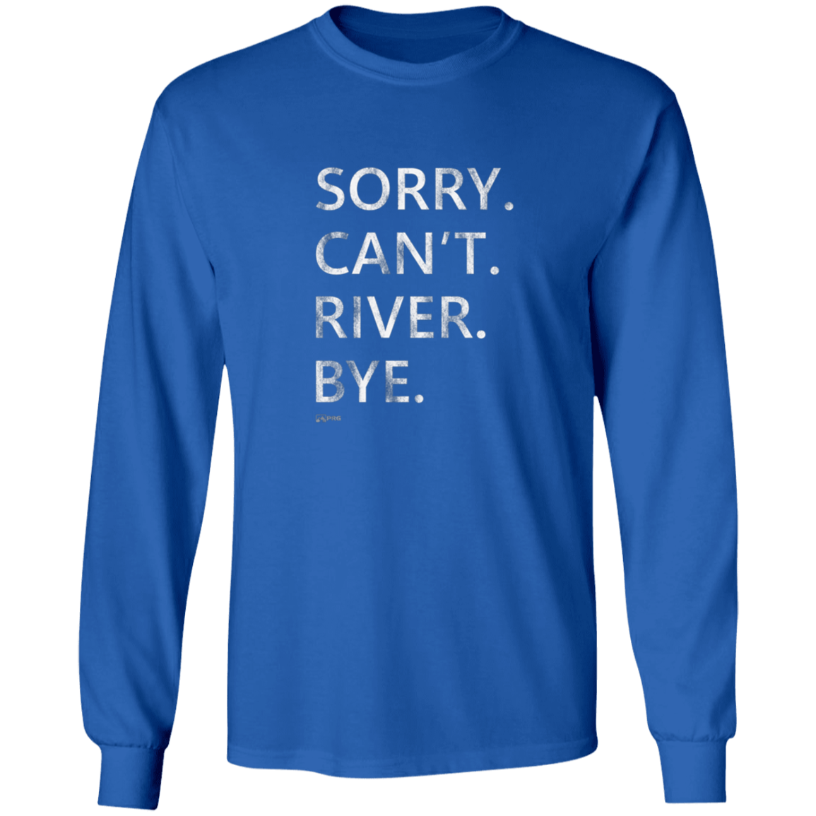 Sorry. Can't. River. Bye. - Long Sleeve