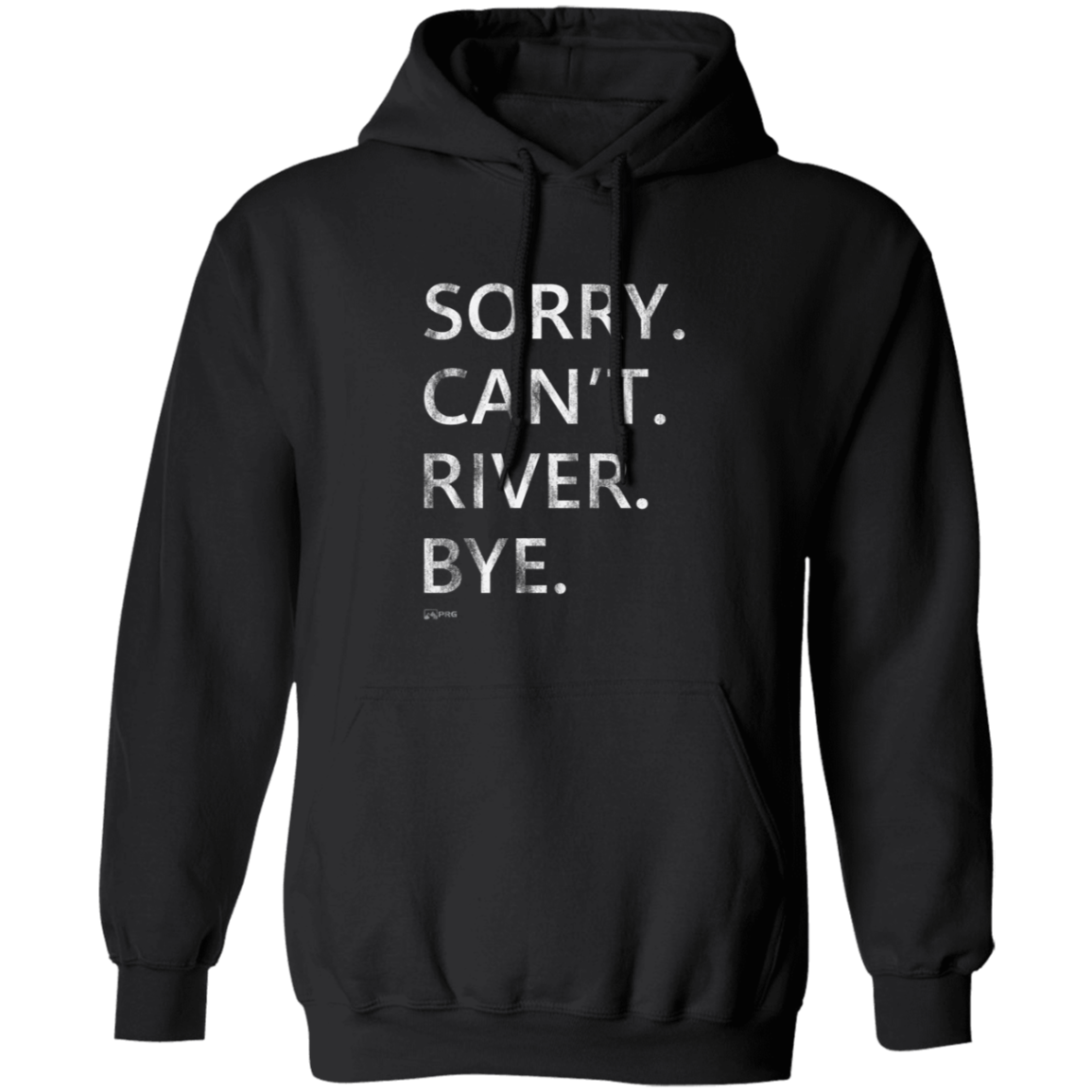 Sorry. Can't. River. Bye. - Hoodie