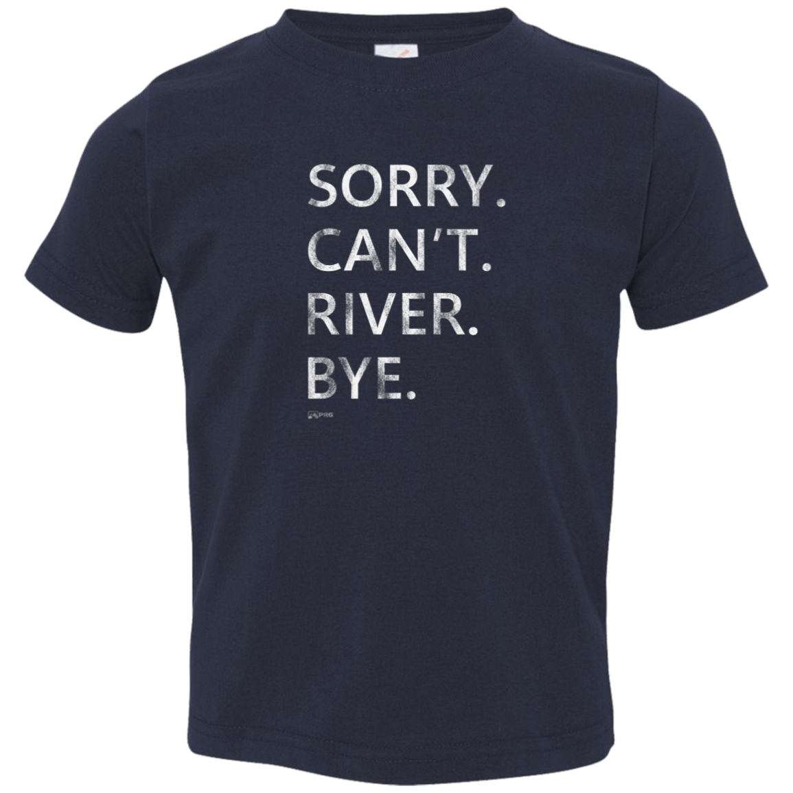 Sorry. Can't. River. Bye. - Toddler Shirt