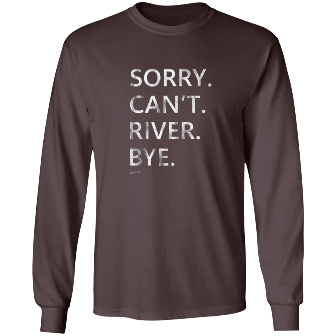 Sorry. Can't. River. Bye. - Long Sleeve